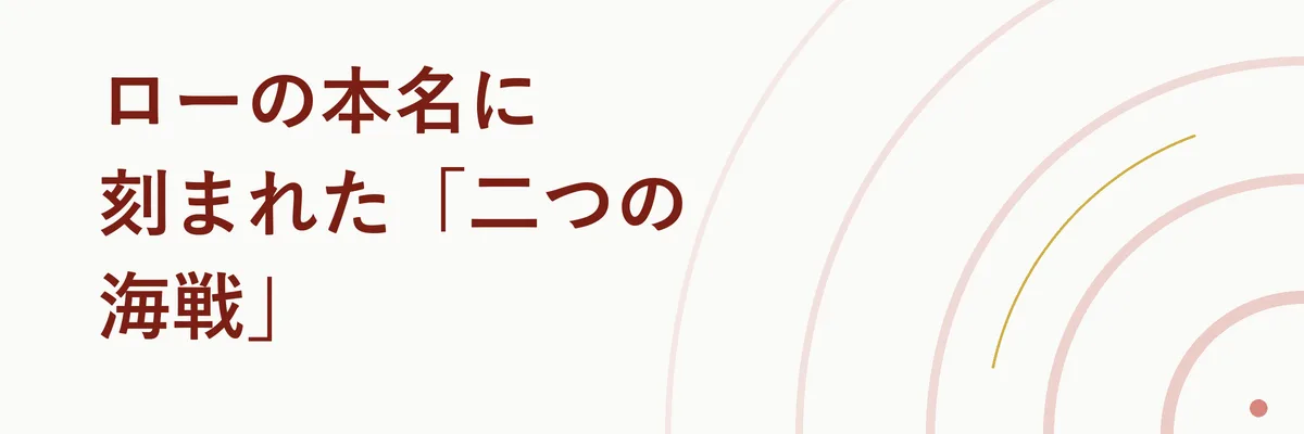 ローの本名に刻まれた「二つの海戦」