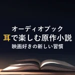 オーディオブック耳で楽しむ原作小説映画好きの新しい習慣