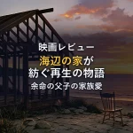 【映画レビュー】海辺の家｜何度見ても泣ける家族愛の傑作｜見どころと鑑賞後の考察