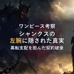 シャンクスの左腕とドミリバーシの衝撃的な関係！イム様の「黒転支配」を拒絶した契約破棄の真実とは？
