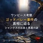 【伏線完全解読】ゴッドバレー事件の真相:シャンクスの出自、島消滅の黒幕、黒ひげへの意志の継承を漫画根拠で徹底考察