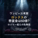 【ワンピース考察】ロックスの懸賞金はロジャー超えの60億!?伝説の海賊の危険度を徹底解剖