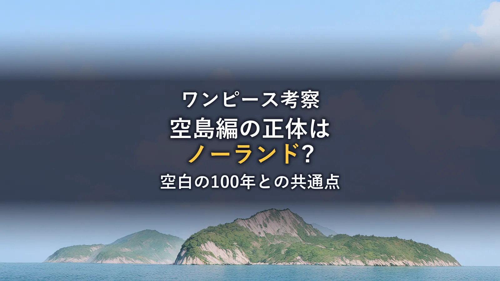 まとめ（ワンピース空島編の正体とは？ノーランドのモデルや空白の100年との共通点を徹底考察）