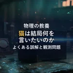 シュレーディンガーの猫は結局何が言いたいのか？誤解と観測問題