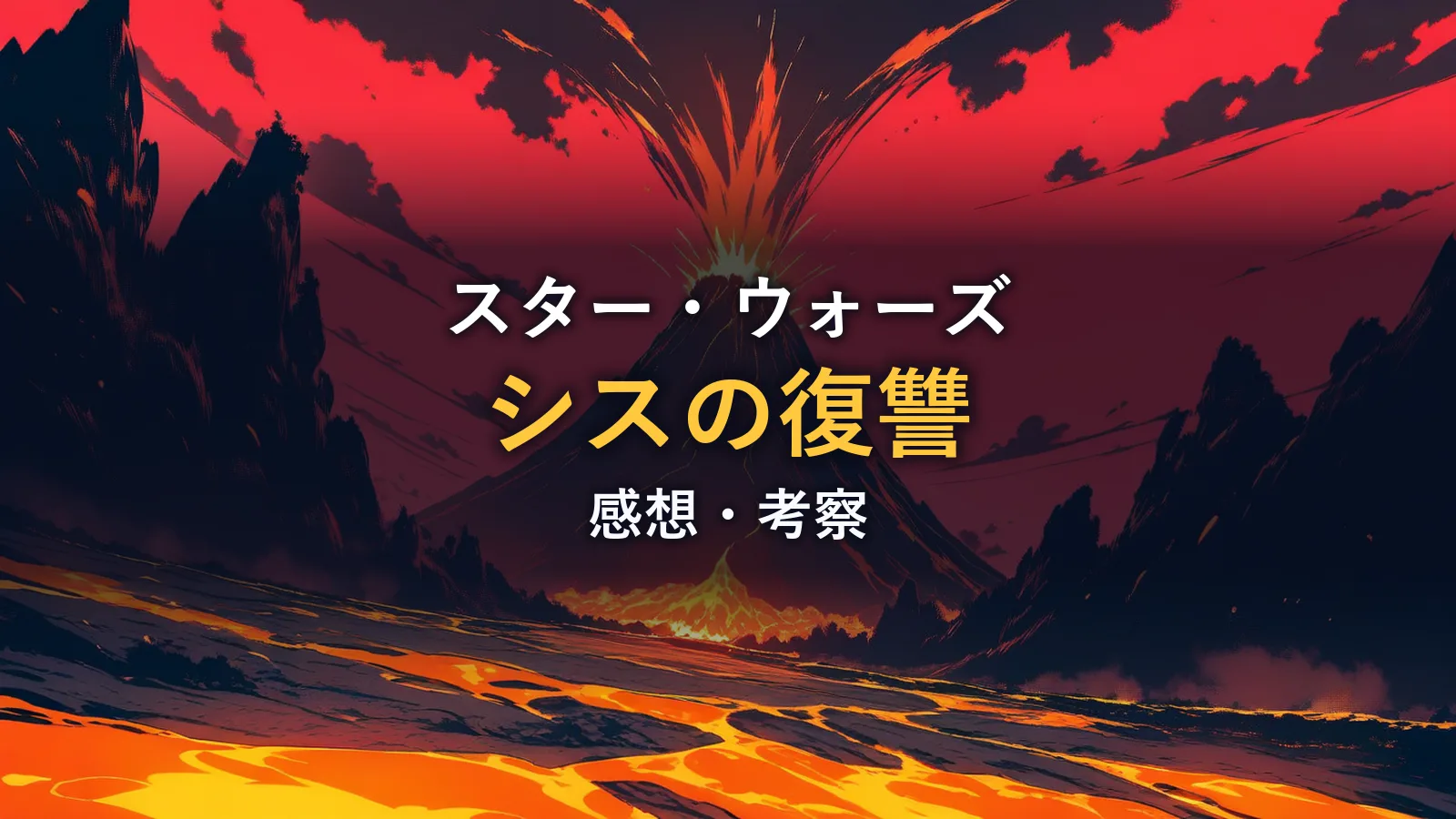 夜の空に真っ赤な溶岩が噴き上がる火山のイメージ画像。映画「スター・ウォーズ エピソード3/シスの復讐」の感想記事のアイキャッチです。