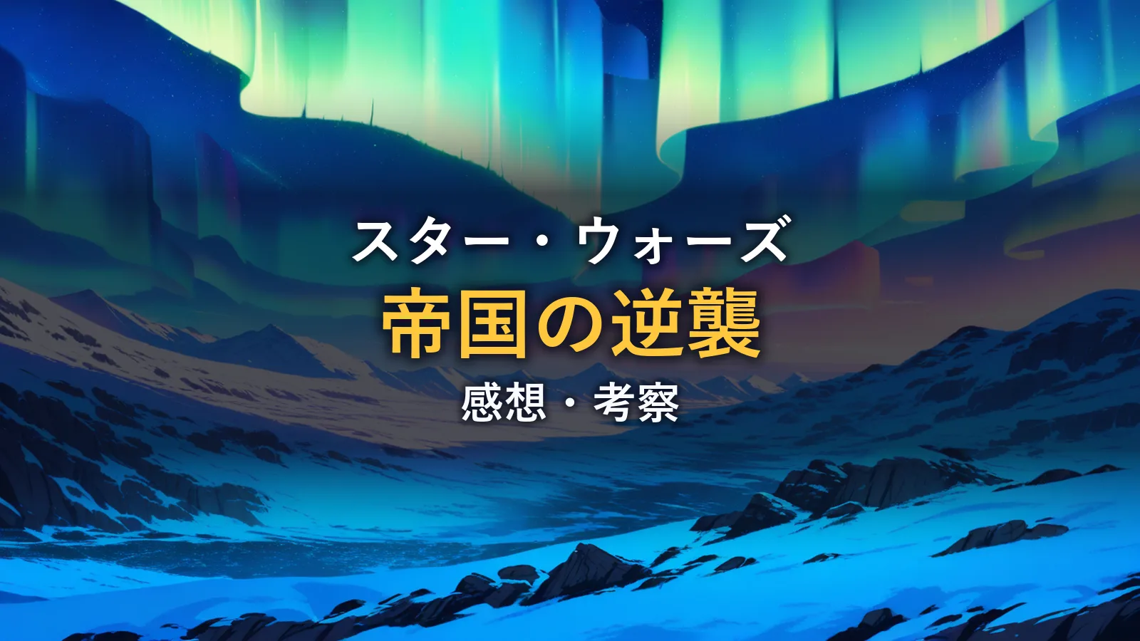 オーロラが輝く雪原の夜景のイメージ画像。映画「スターウォーズ５ 帝国の逆襲」の感想記事のアイキャッチです。