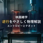 【テネット解説】逆行とエントロピーを物理でわかりやすく