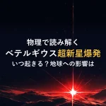 物理で読み解くベテルギウス超新星爆発いつ起きる？地球への影響は