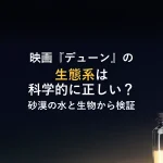 映画『デューン』の生態系は科学的に正しい？砂漠の水と生物から検証