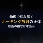 物理で読み解くホーキング放射の正体映画の描写は本当か
