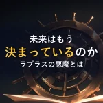未来はもう決まっているのかラプラスの悪魔とは