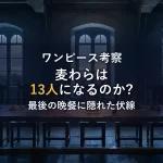 麦わらの一味は13人になる？最後の晩餐と語呂合わせから紐解く驚愕の伏線考察