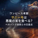 【伏線確定？】サウザンドサニー号が悪魔の実を食べる説をマンガ根拠で徹底考察！ベガパンク技術とクラバウターマン伝説が交差する最終章の予測