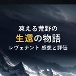凍える荒野の生還の物語レヴェナント 感想と評価
